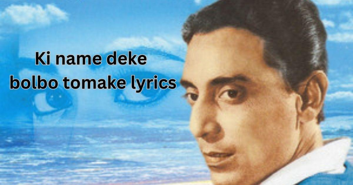 Ki Name Deke Bolbo Tomake Lyrics (কি নামে ডেকে) | Shyamal Mitra